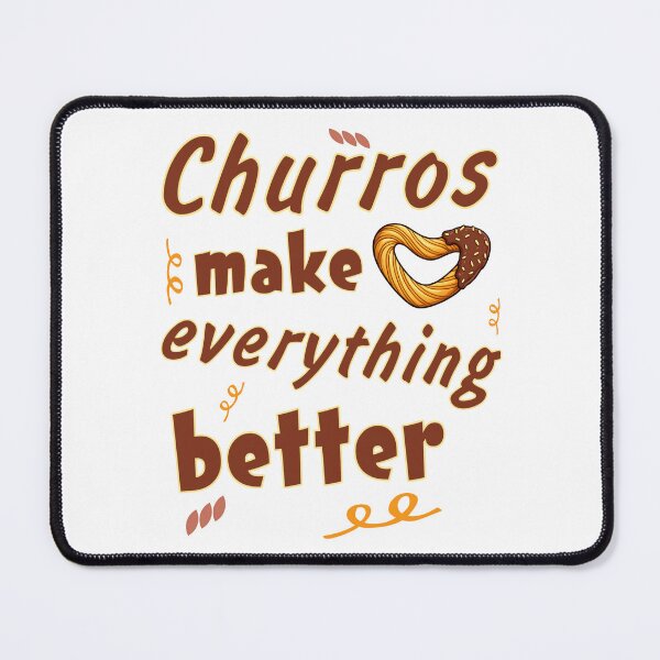 Item preview, Churros Make Everything Better - churros lover  designed and sold by SidTastic .