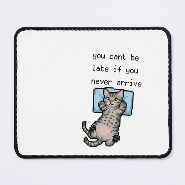 Item preview, You Can't Be Late If You Never Arrive Funny Pixel Cat designed and sold by JossDesign15.