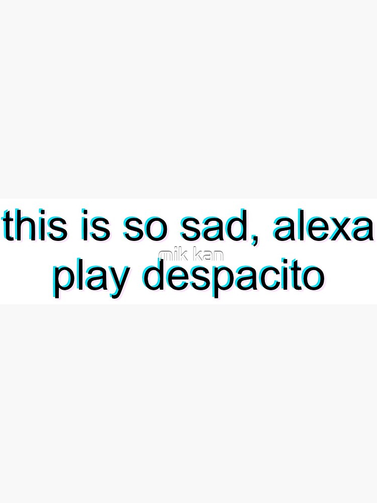 Despacito Meme Alexa Play Meme