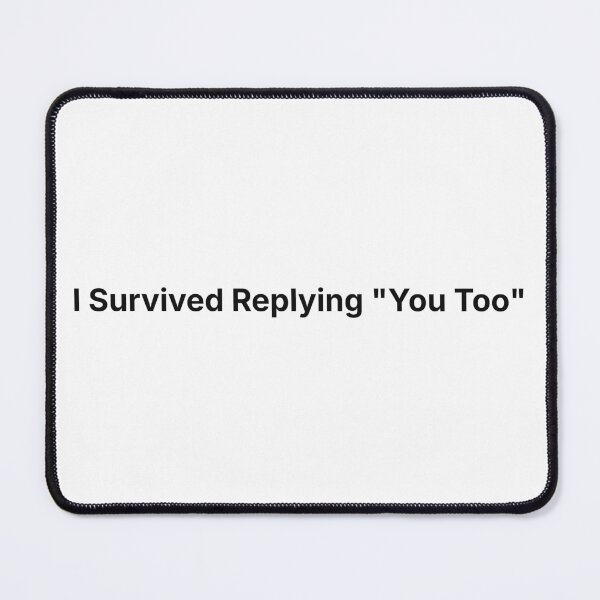 Item preview, I Survived Replying 'You Too' - (black text) designed and sold by R-A Designs.