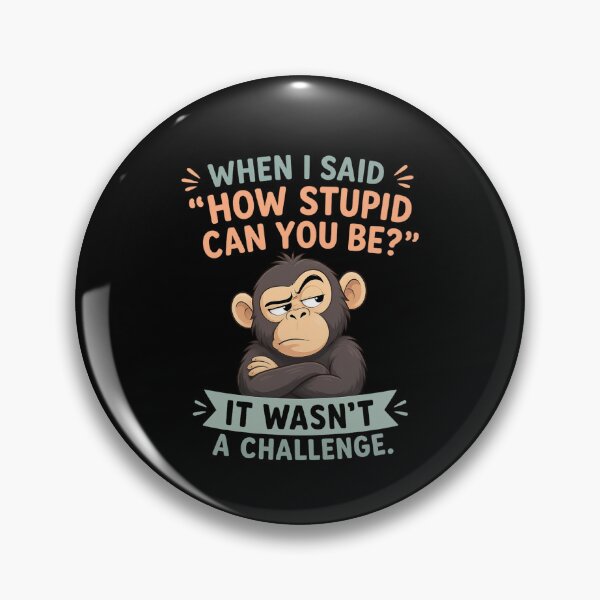 Item preview, When I Said How Stupid Can You Be? It Wasn't a Challenge Funny Sarcastic Monkey Meme designed and sold by super-think.