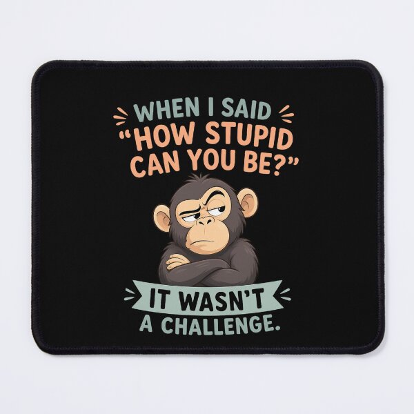 Item preview, When I Said How Stupid Can You Be? It Wasn't a Challenge Funny Sarcastic Monkey Meme designed and sold by super-think.