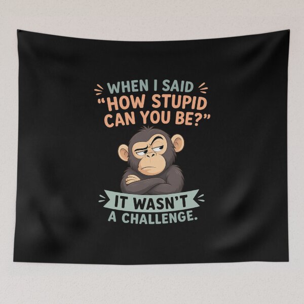 Item preview, When I Said How Stupid Can You Be? It Wasn't a Challenge Funny Sarcastic Monkey Meme designed and sold by super-think.