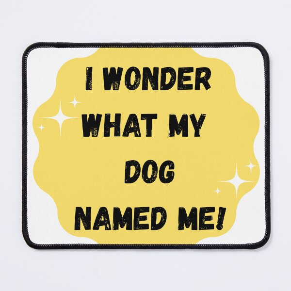 Item preview, I wonder what my dog named me! designed and sold by laurierox.