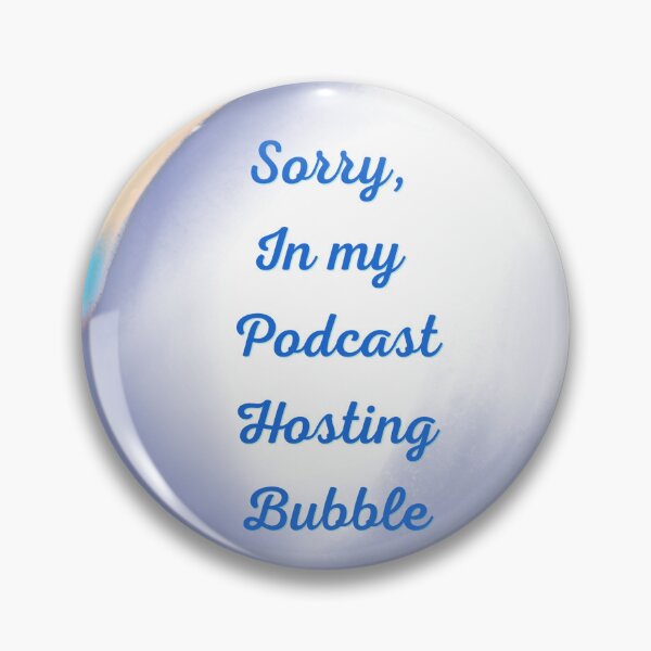 Item preview, Sorry, in my podcast hosting bubble designed and sold by serenebookworm.