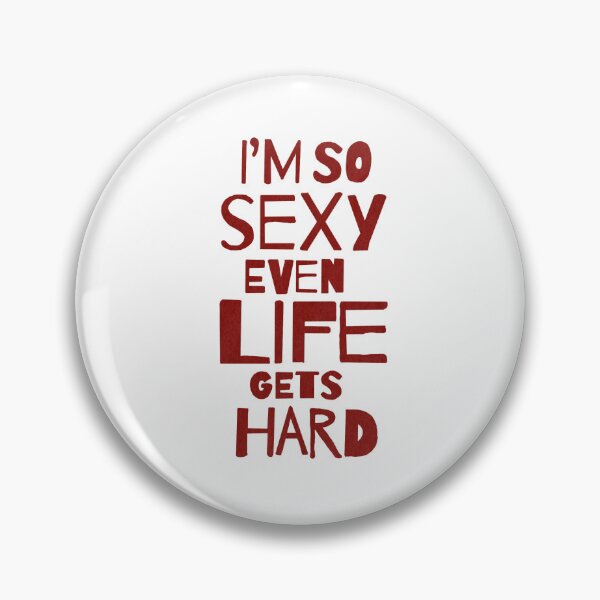 Item preview, I’m So Sexy Even Life Gets Hard designed and sold by Birchall3.