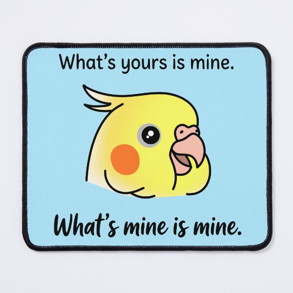 Item preview, What's yours is mine. What's mine is mine - Cockatiel Quote designed and sold by FandomizedRose.