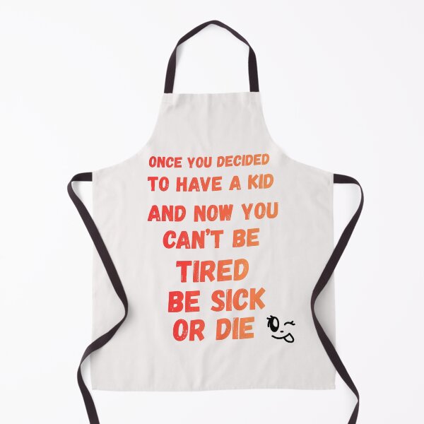 Item preview, Once you decided to have a kid and now you can't be tired be sick or die designed and sold by OutOfTheBubble.