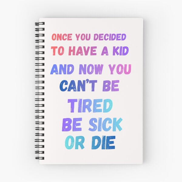 Item preview, Once you decided to have a kid and now you can't be tired be sick or die designed and sold by OutOfTheBubble.