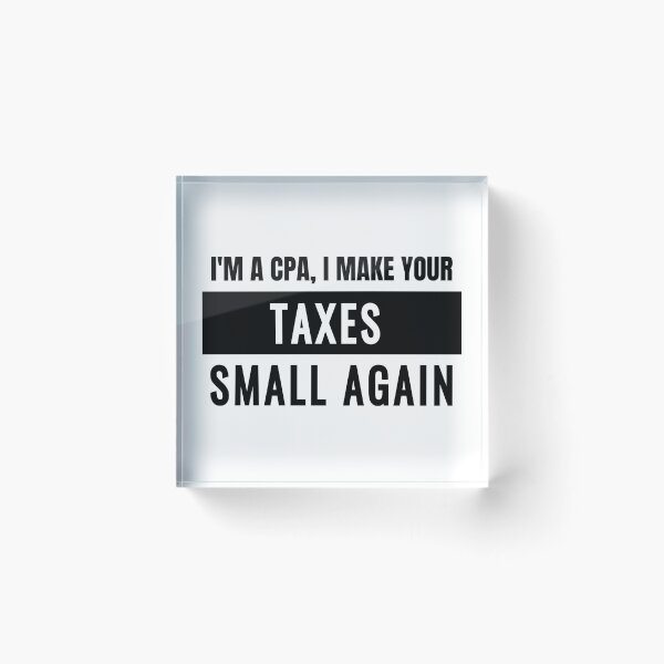 Item preview, I'm A CPA I Make Your Taxes Small Again designed and sold by jp-trading.