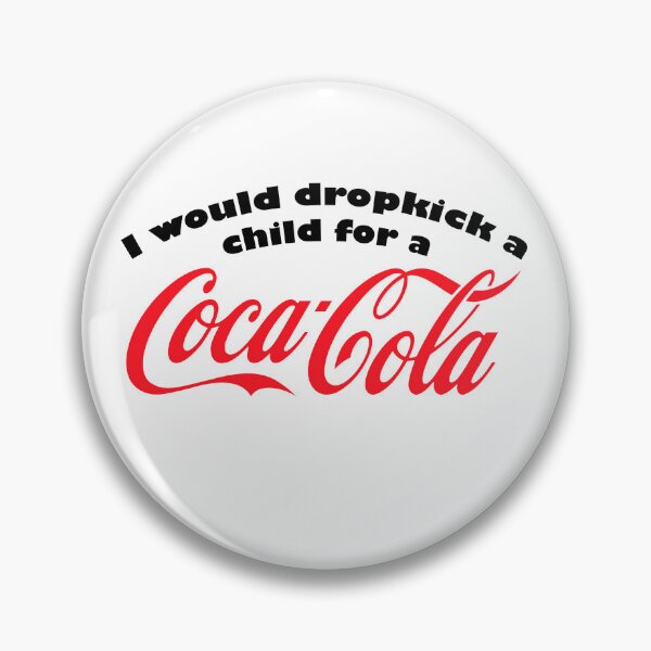 Item preview, I would drop kick a child for a Coca Cola designed and sold by DarkwingDave.