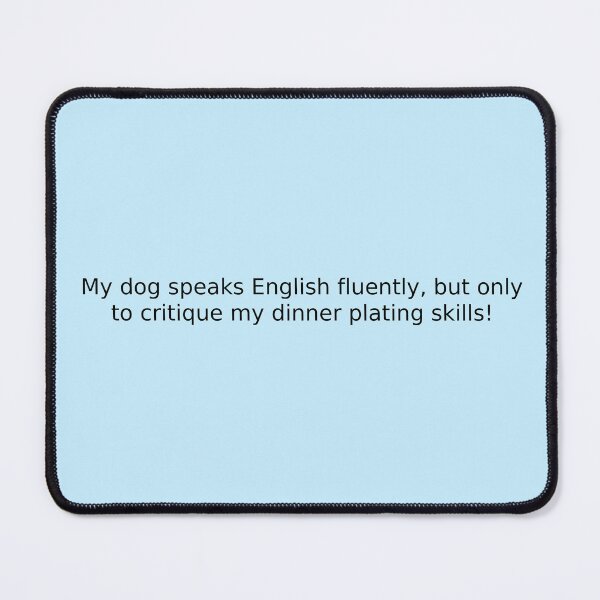 Item preview, My dog speaks English fluently, but only to critique my dinner plating skills! designed and sold by English Learning.