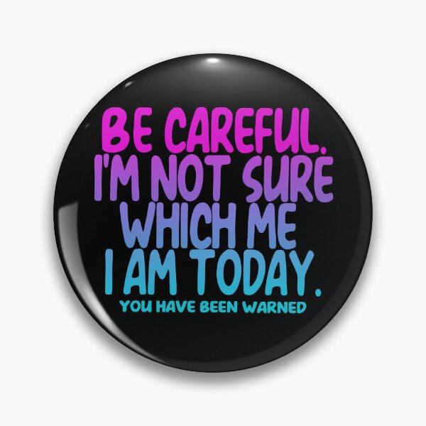 Item preview, Be Careful I'm Not Sure Which Me I Am Today You Have Been Warned designed and sold by kar buncles.