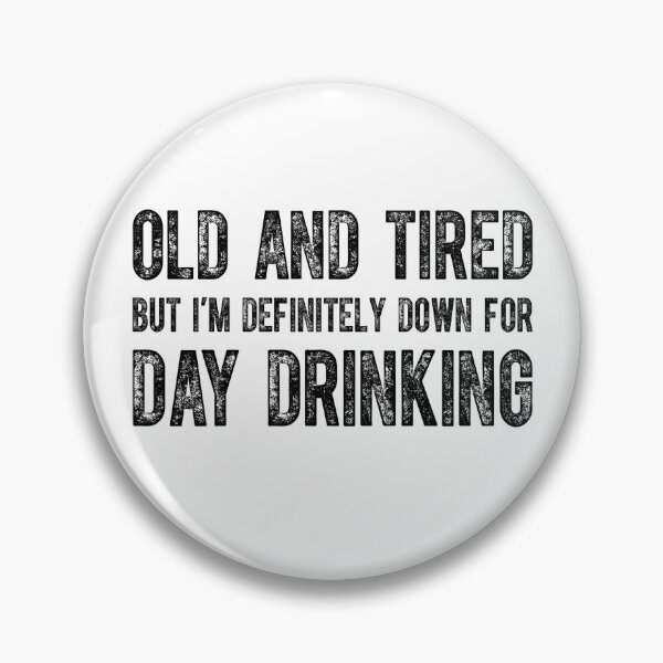 Item preview, Old And Tired But Down To Day Drink designed and sold by ChrisPfeiffer.