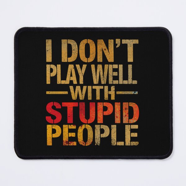 Item preview, I Don't Play Well With Stupid People Sarcasm Humor Witty Clever Quote designed and sold by HumansStuck12.