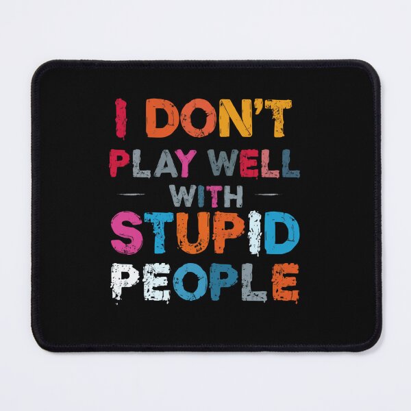 Item preview, I Don't Play Well With Stupid People Sarcastic Quote Witty Humor Personality designed and sold by HumansStuck12.