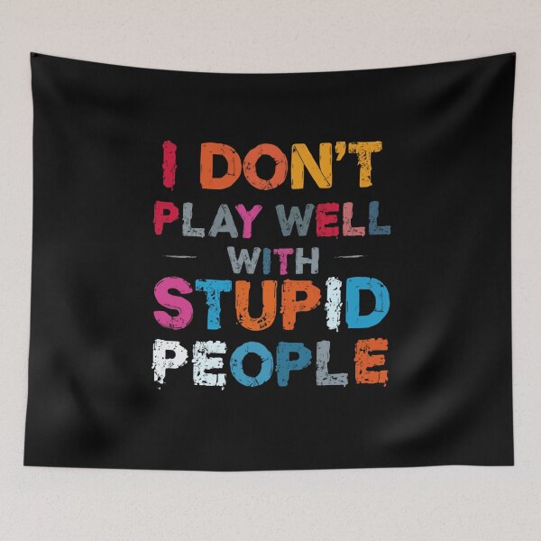 Item preview, I Don't Play Well With Stupid People Sarcastic Quote Witty Humor Personality designed and sold by HumansStuck12.