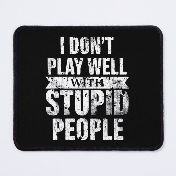 Item preview, I Don't Play Well With Stupid People Sarcastic Humor Attitude Quote designed and sold by HumansStuck12.