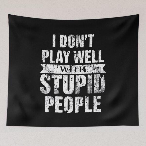 Item preview, I Don't Play Well With Stupid People Sarcastic Humor Attitude Quote designed and sold by HumansStuck12.