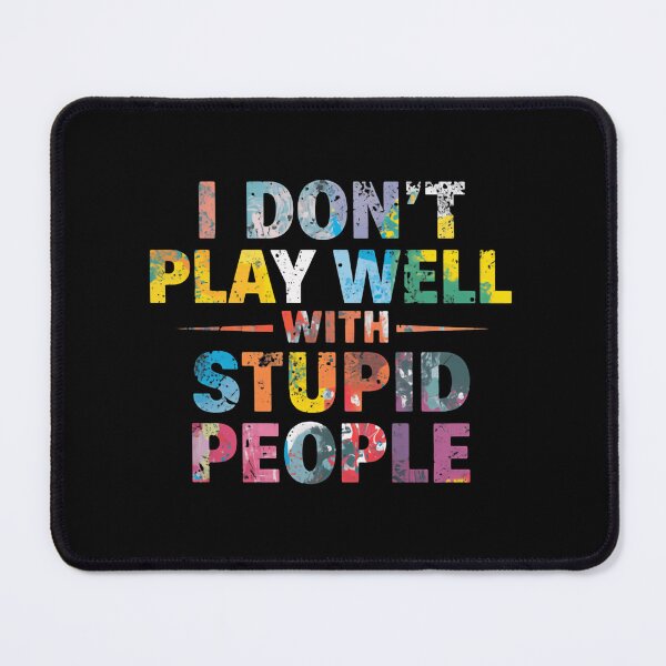 Item preview, I Don't Play Well With Stupid People Sarcastic Humor Witty Personality designed and sold by HumansStuck12.