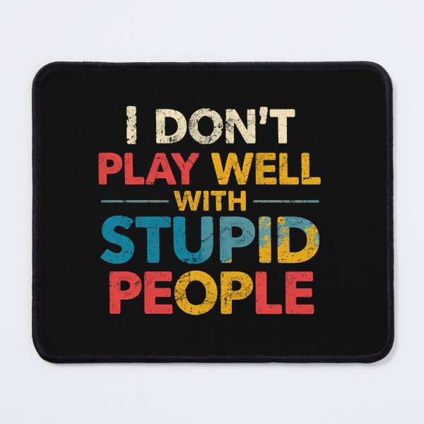 Item preview, I Don't Play Well With Stupid People Sarcasm Humor Personality designed and sold by HumansStuck12.