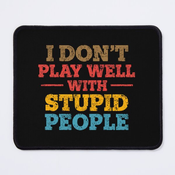 Item preview, I Don't Play Well With Stupid People Sarcastic Funny Quote Attitude Humor designed and sold by HumansStuck12.