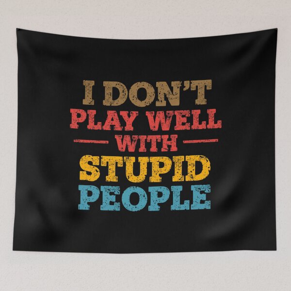 Item preview, I Don't Play Well With Stupid People Sarcastic Funny Quote Attitude Humor designed and sold by HumansStuck12.