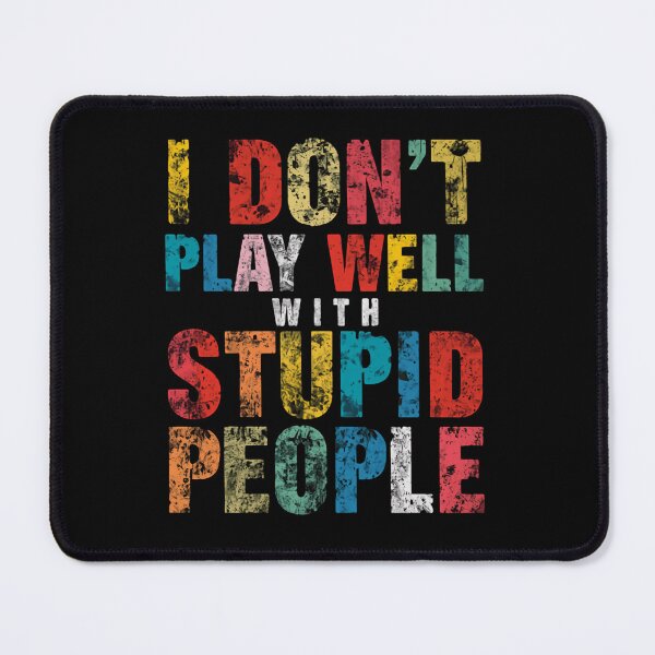Item preview, I Don't Play Well With Stupid People Sarcastic Funny Quote Humor designed and sold by HumansStuck12.