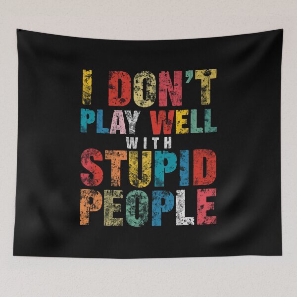 Item preview, I Don't Play Well With Stupid People Sarcastic Funny Quote Humor designed and sold by HumansStuck12.