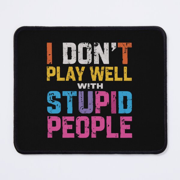 Item preview, I Don't Play Well With Stupid People Sarcasm Humor Quote Funny Personality Statement designed and sold by HumansStuck12.