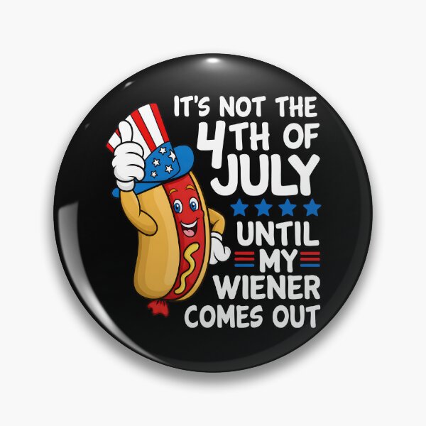 Item preview, It’s Not The 4th of July Until My Wiener Comes Out designed and sold by SebKrayon.