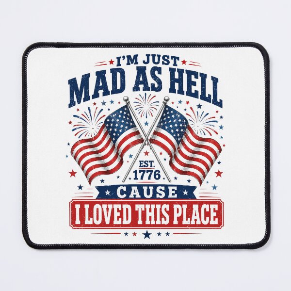 Item preview, I'm Just Mad As Hell Cause I Loved This Place 4th of July designed and sold by elongatedjazz.