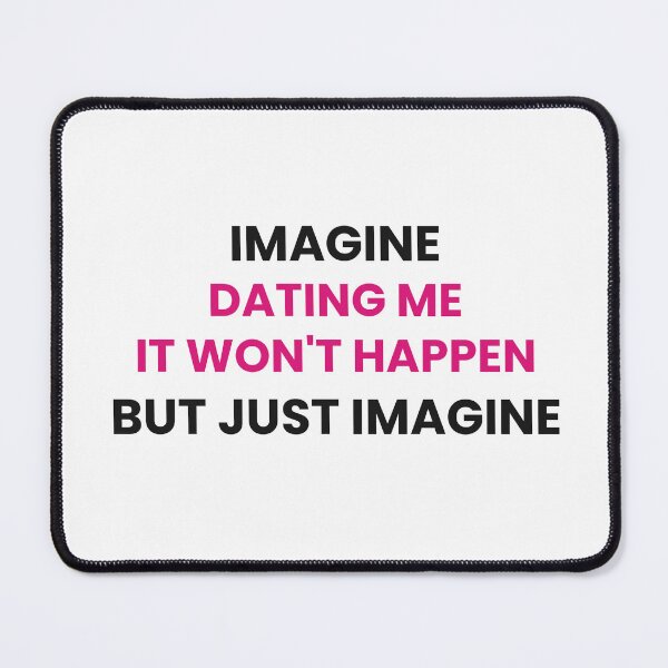 Item preview, Imagine Dating Me, It Won't Happen, But Just Imagine designed and sold by Odar.