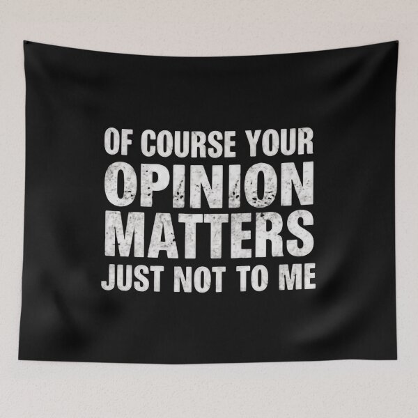 Item preview, Of Course Your Opinion Matters Just Not To Me Funny Sarcasm Attitude Quote designed and sold by HumansStuck12.