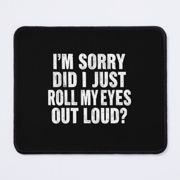 Item preview, I'm Sorry Did I Just Roll My Eyes Out Loud? Witty Sarcasm Humor Quote designed and sold by JonesFlora2025.