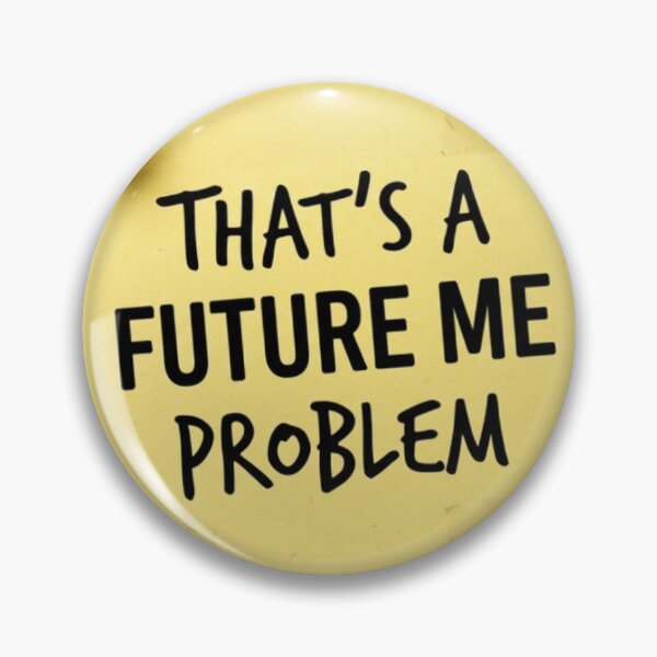 Item preview, That's A Future Me Problem designed and sold by CtrlZHumor.