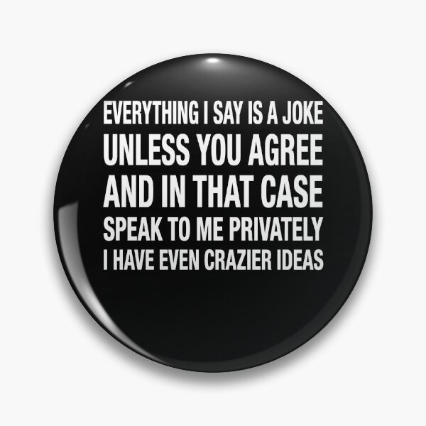 Item preview, Everything I Say Is A Joke Unless You Agree With Me And In That Case Speak To Me Privately I Have Even Crazier Ideas designed and sold by LOUP-SOLI.