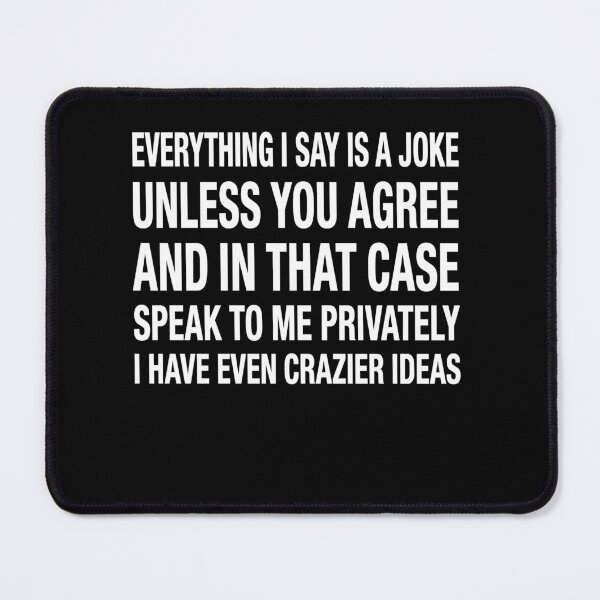 Item preview, Everything I Say Is A Joke Unless You Agree With Me And In That Case Speak To Me Privately I Have Even Crazier Ideas designed and sold by LOUP-SOLI.