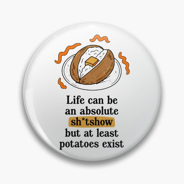 Item preview, Life Can Be An Absolute Shitshow But At Least Potatoes Exist designed and sold by LOUP-SOLI.