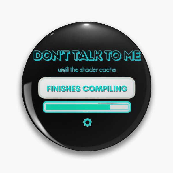 Item preview, Don't Talk To Me Until Shader Cache Finishes Compiling designed and sold by PacketLossCo.