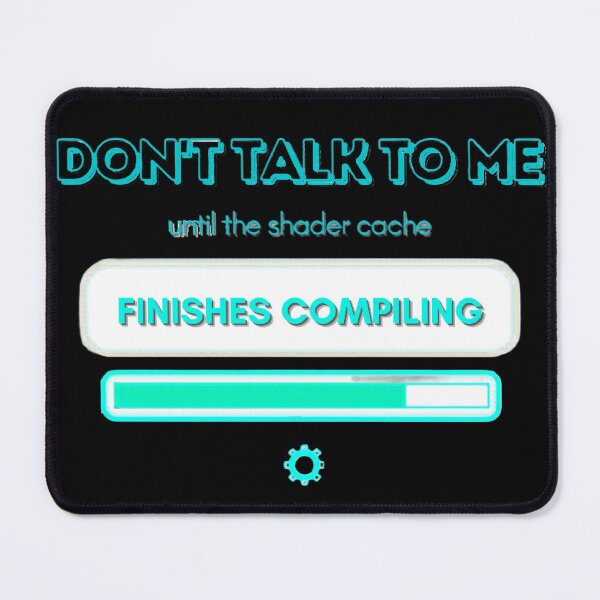 Item preview, Don't Talk To Me Until Shader Cache Finishes Compiling designed and sold by PacketLossCo.