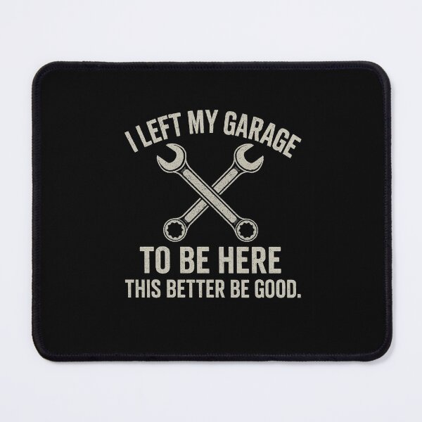 Item preview, I Left My Garage To Be Here This Better Be Good Mechanic Automotive Garage designed and sold by SofenArt.