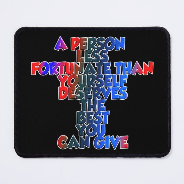 Item preview, A Person Less Fortunate Than Yourself Deserves The Best You Can Give designed and sold by ZooStateofMind.