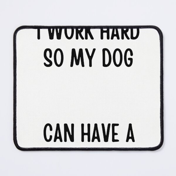 Item preview, I Work Hard So My Dog Can Have a Better Life - Funny Dog Parent Tee designed and sold by RedRubyBubble.