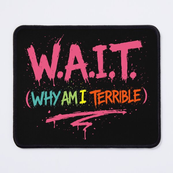 Item preview, W.A.I.T. (Why Am I Terrible) designed and sold by Ghost on Toast.