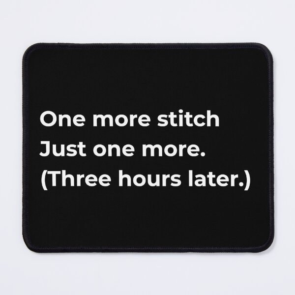 Item preview, One More Stitch Just One More Three Hours Later — Funny Sewing Quote Gift for Sewists designed and sold by EverStitchStudio ★★★★★.