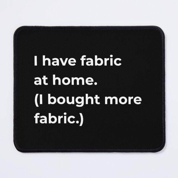 Item preview, I Have Fabric at Home I Bought More Fabric — Funny Sewing Quote Gift for Fabric Addicts and Sewists designed and sold by EverStitchStudio ★★★★★.