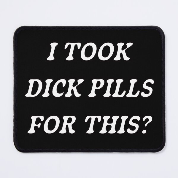 Item preview, I took dick pills for this? designed and sold by Pineapple Life.