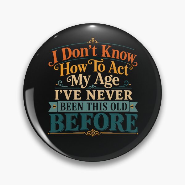 Item preview, I Don't Know How to Act My Age Funny Old Birthday Humor Gift for Men Women designed and sold by alenaz.