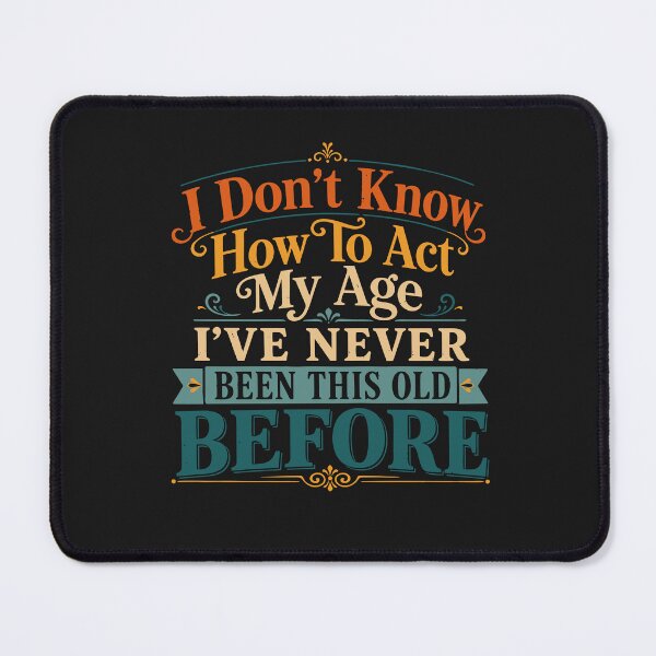 Item preview, I Don't Know How to Act My Age Funny Old Birthday Humor Gift for Men Women designed and sold by alenaz.